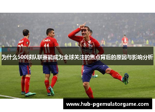 为什么500球队联赛能成为全球关注的焦点背后的原因与影响分析