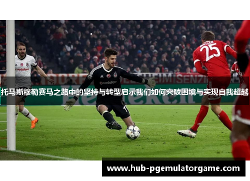 托马斯穆勒赛马之路中的坚持与转型启示我们如何突破困境与实现自我超越