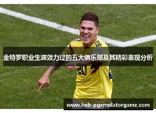 金特罗职业生涯效力过的五大俱乐部及其精彩表现分析