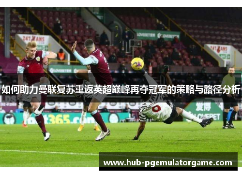如何助力曼联复苏重返英超巅峰再夺冠军的策略与路径分析
