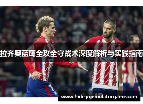 拉齐奥蓝鹰全攻全守战术深度解析与实践指南