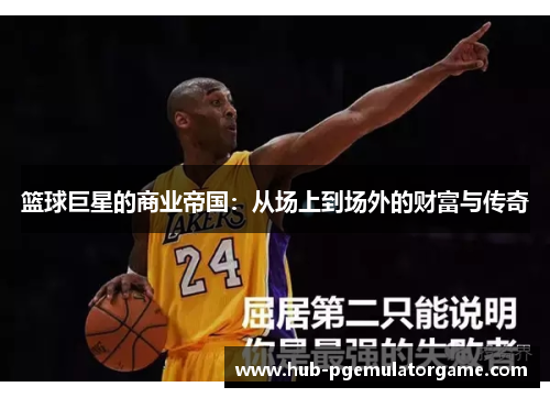 篮球巨星的商业帝国：从场上到场外的财富与传奇