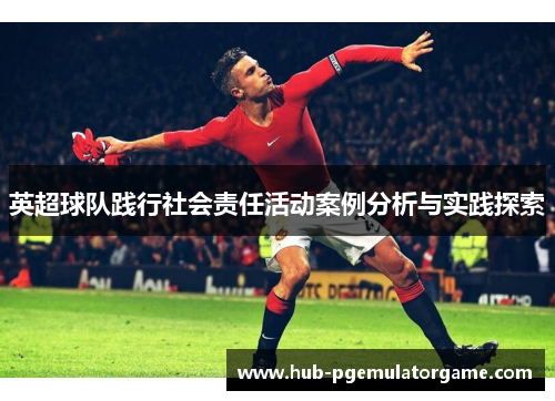 英超球队践行社会责任活动案例分析与实践探索